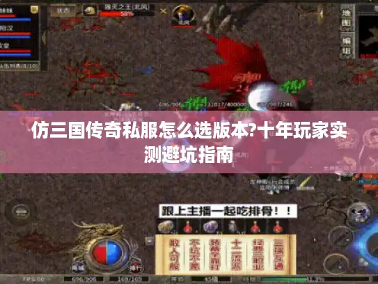 仿三国传奇私服怎么选版本?十年玩家实测避坑指南 仿三国传奇私服怎么选版本?十年玩家实测避坑指南