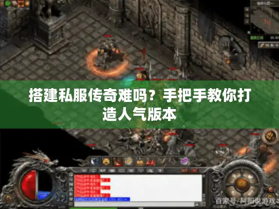搭建私服传奇难吗？手把手教你打造人气版本