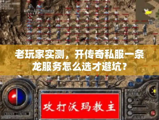 老玩家实测，开传奇私服一条龙服务怎么选才避坑？
