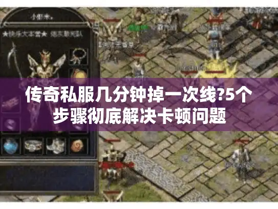 传奇私服几分钟掉一次线?5个步骤彻底解决卡顿问题