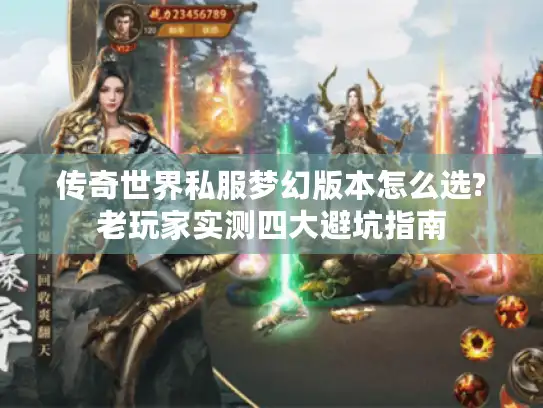 传奇世界私服梦幻版本怎么选?老玩家实测四大避坑指南