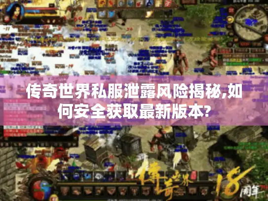 传奇世界私服泄露风险揭秘,如何安全获取最新版本?