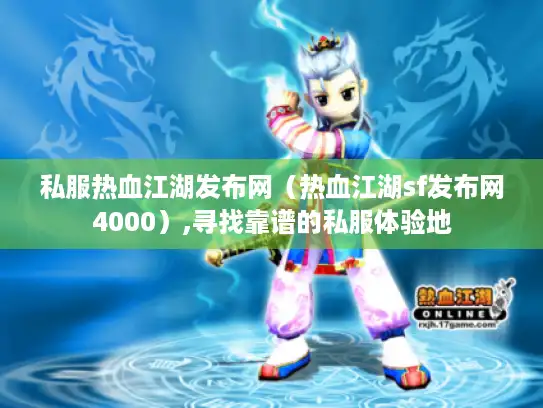 私服热血江湖发布网（热血江湖sf发布网4000）,寻找靠谱的私服体验地