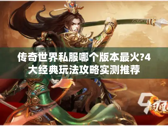 传奇世界私服哪个版本最火?4大经典玩法攻略实测推荐 传奇世界私服哪个版本最火?4大经典玩法攻略实测推荐