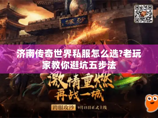 济南传奇世界私服怎么选?老玩家教你避坑五步法 济南传奇世界私服怎么选?老玩家教你避坑五步法