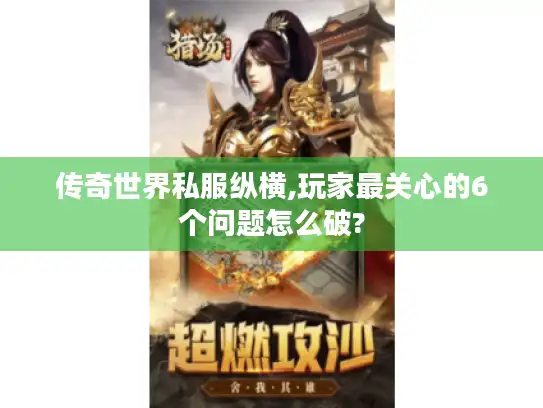 传奇世界私服纵横,玩家最关心的6个问题怎么破?
