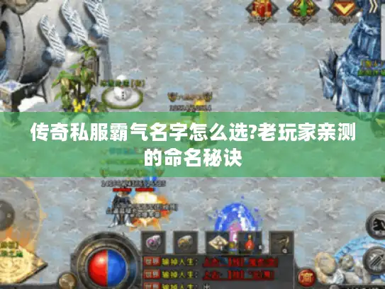 传奇私服霸气名字怎么选?老玩家亲测的命名秘诀 传奇私服霸气名字怎么选?老玩家亲测的命名秘诀