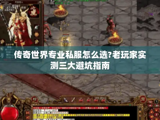 传奇世界专业私服怎么选?老玩家实测三大避坑指南