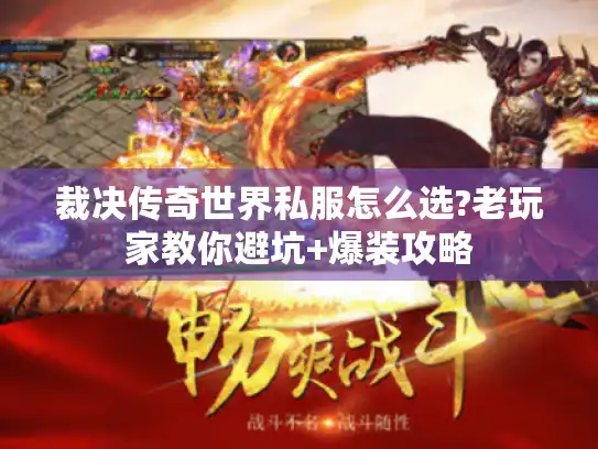 裁决传奇世界私服怎么选?老玩家教你避坑+爆装攻略