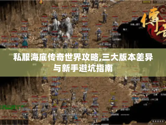 私服海底传奇世界攻略,三大版本差异与新手避坑指南