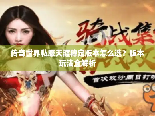 传奇世界私服天涯稳定版本怎么选？版本玩法全解析