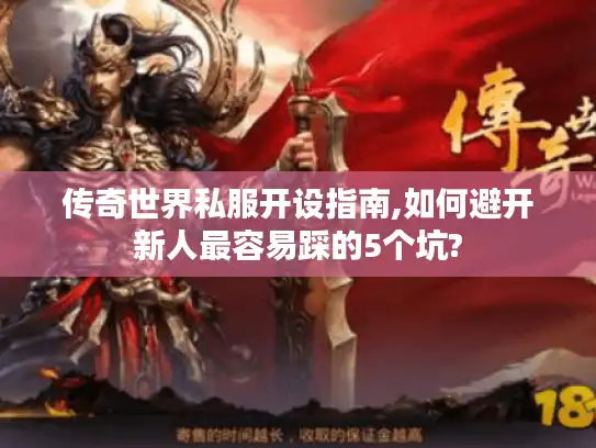 传奇世界私服开设指南,如何避开新人最容易踩的5个坑? 传奇世界私服开设指南,如何避开新人最容易踩的5个坑?