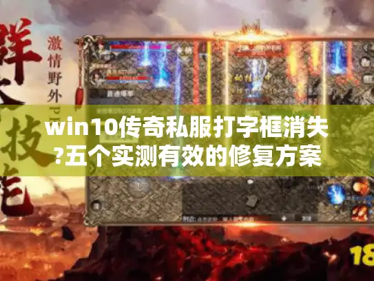 win10传奇私服打字框消失?五个实测有效的修复方案