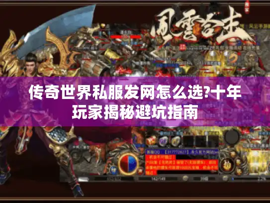 传奇世界私服发网怎么选?十年玩家揭秘避坑指南