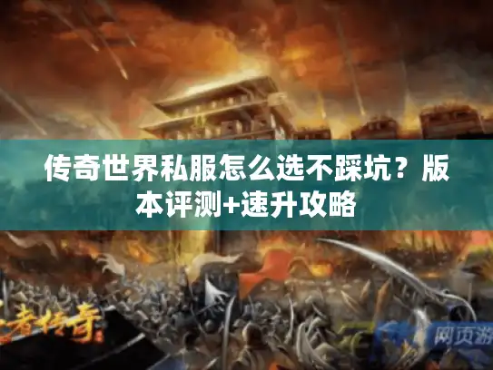 传奇世界私服怎么选不踩坑？版本评测+速升攻略