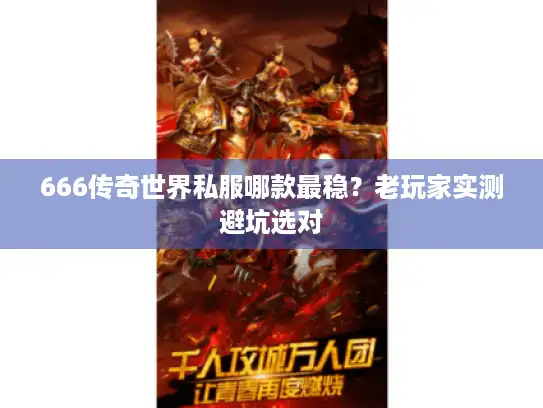 666传奇世界私服哪款最稳？老玩家实测避坑选对