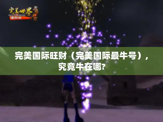 完美国际旺财（完美国际最牛号）,究竟牛在哪?