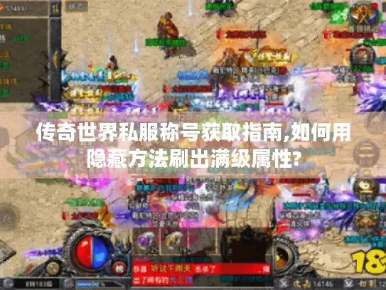 传奇世界私服称号获取指南,如何用隐藏方法刷出满级属性?