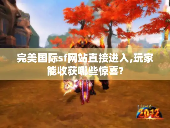 完美国际sf网站直接进入,玩家能收获哪些惊喜?