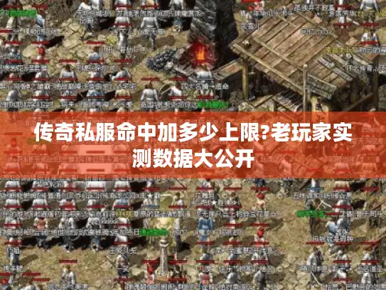 传奇私服命中加多少上限?老玩家实测数据大公开