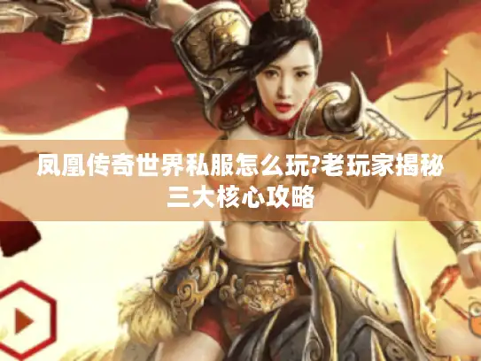 凤凰传奇世界私服怎么玩?老玩家揭秘三大核心攻略