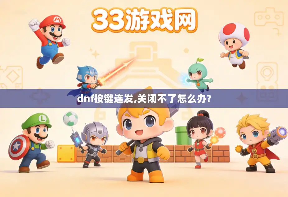 dnf按键连发,关闭不了怎么办? dnf按键连发,关闭不了怎么办?