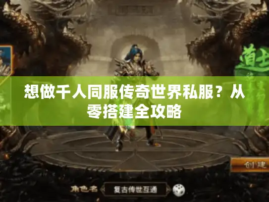 想做千人同服传奇世界私服？从零搭建全攻略