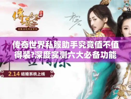 传奇世界私服助手究竟值不值得装?深度实测六大必备功能