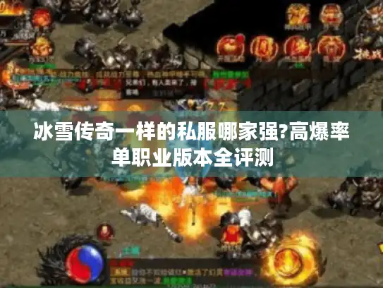 冰雪传奇一样的私服哪家强?高爆率单职业版本全评测