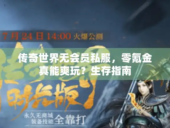 传奇世界无会员私服，零氪金真能爽玩？生存指南