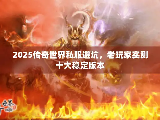 2025传奇世界私服避坑,老玩家实测十大稳定版本 2025传奇世界私服避坑,老玩家实测十大稳定版本