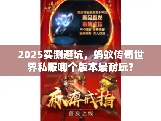 2025实测避坑，蚂蚁传奇世界私服哪个版本最耐玩？