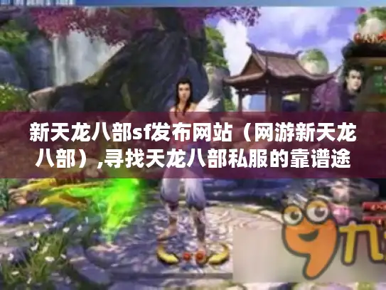 新天龙八部sf发布网站（网游新天龙八部）,寻找天龙八部私服的靠谱途径