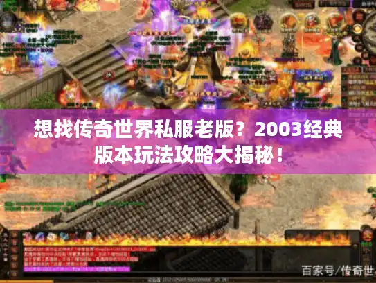 想找传奇世界私服老版？2003经典版本玩法攻略大揭秘！