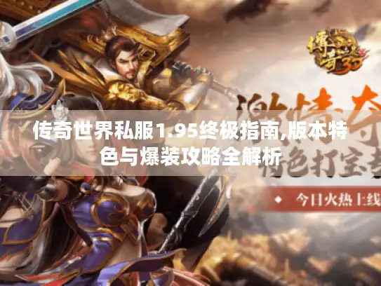 传奇世界私服1.95终极指南,版本特色与爆装攻略全解析