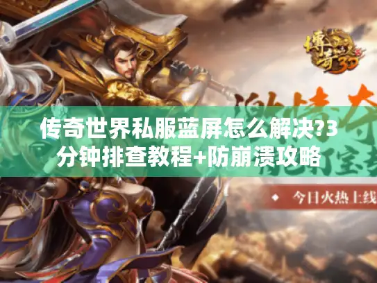 传奇世界私服蓝屏怎么解决?3分钟排查教程+防崩溃攻略