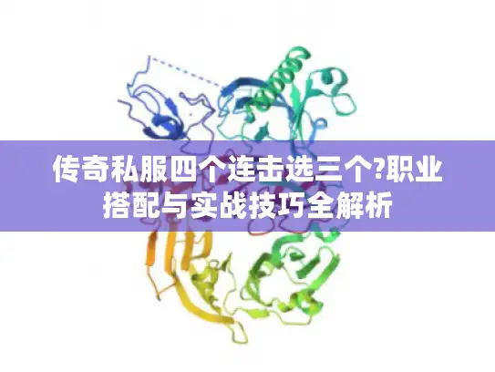 传奇私服四个连击选三个?职业搭配与实战技巧全解析