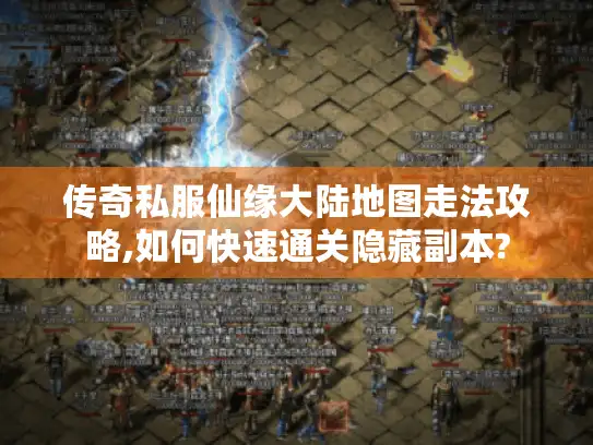 传奇私服仙缘大陆地图走法攻略,如何快速通关隐藏副本?
