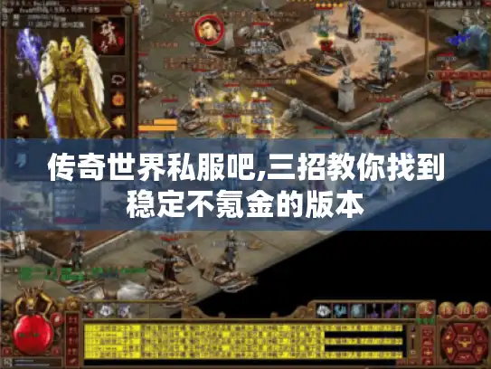 传奇世界私服吧,三招教你找到稳定不氪金的版本