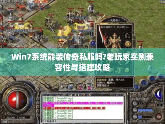 Win7系统能装传奇私服吗?老玩家实测兼容性与搭建攻略