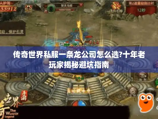 传奇世界私服一条龙公司怎么选?十年老玩家揭秘避坑指南