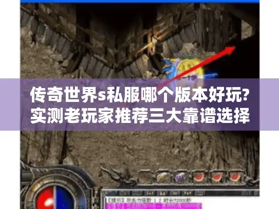 传奇世界s私服哪个版本好玩?实测老玩家推荐三大靠谱选择