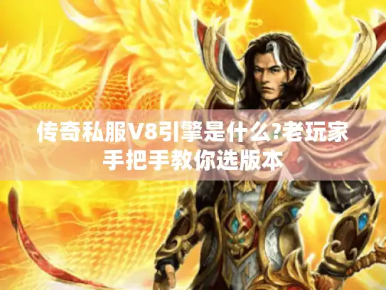 传奇私服V8引擎是什么?老玩家手把手教你选版本 传奇私服V8引擎是什么?老玩家手把手教你选版本