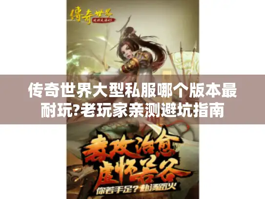 传奇世界大型私服哪个版本最耐玩?老玩家亲测避坑指南
