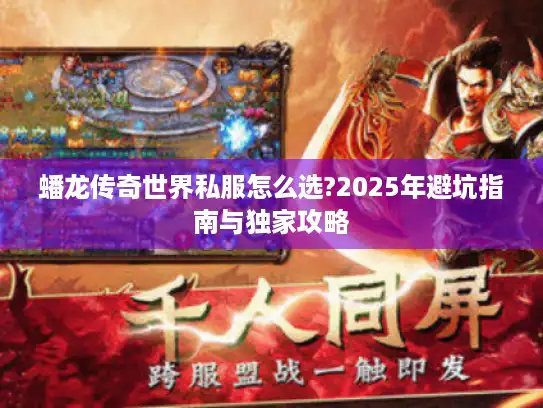 蟠龙传奇世界私服怎么选?2025年避坑指南与独家攻略