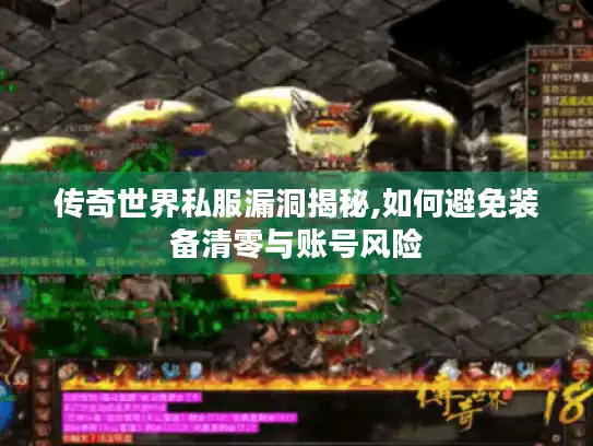 传奇世界私服漏洞揭秘,如何避免装备清零与账号风险