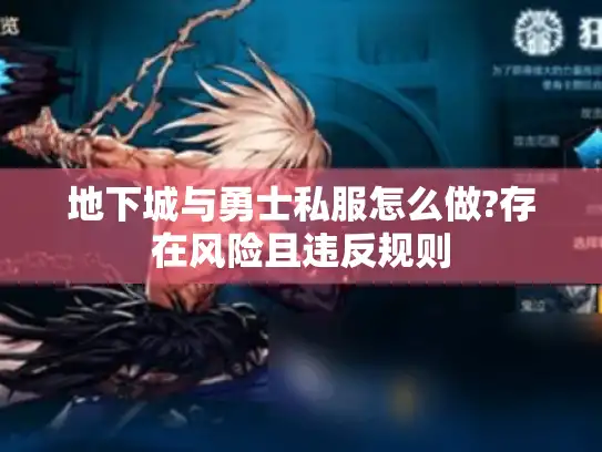 地下城与勇士私服怎么做?存在风险且违反规则 地下城与勇士私服怎么做?存在风险且违反规则
