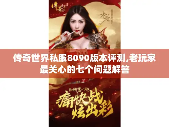 传奇世界私服8090版本评测,老玩家最关心的七个问题解答