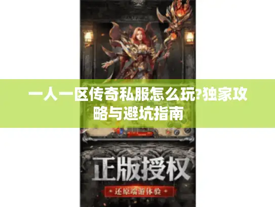 一人一区传奇私服怎么玩?独家攻略与避坑指南