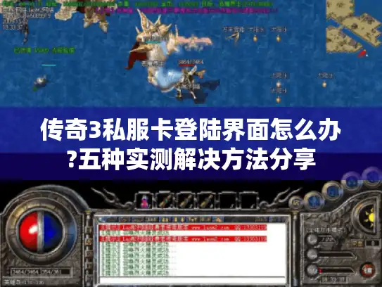 传奇3私服卡登陆界面怎么办?五种实测解决方法分享